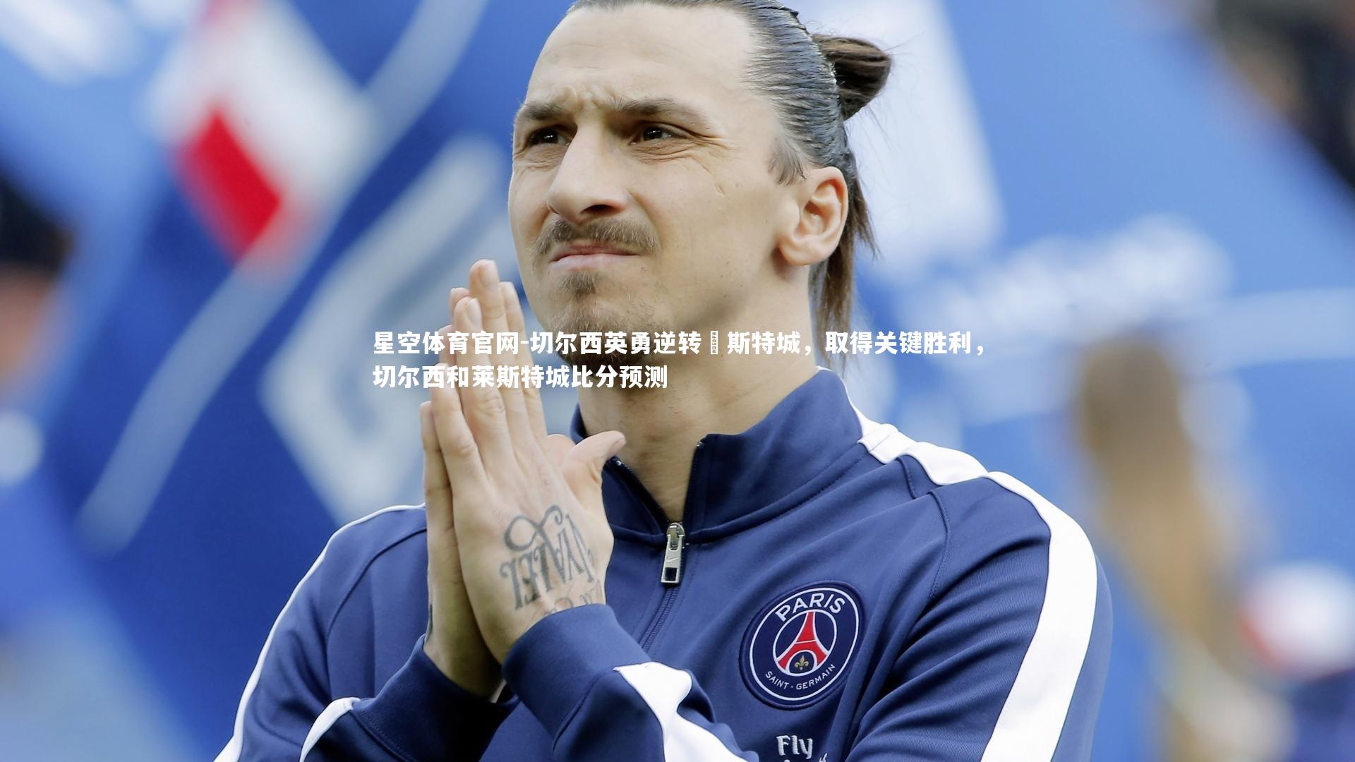 切尔西英勇逆转萊斯特城，取得关键胜利，切尔西和莱斯特城比分预测