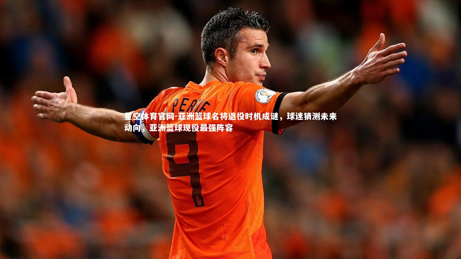 星空体育官网-亚洲篮球名将退役时机成谜,球迷猜测未来动向,亚洲篮球现役最强阵容